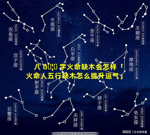 八 🦁 字火命缺木会怎样「火命人五行缺木怎么提升运气」
